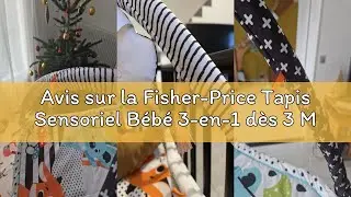 Avis sur la Fisher-Price Tapis Sensoriel B&eacute;b&eacute; 3-en-1 d&egrave;s 3 Mois | Tapis D'&eacute;veil et de Jeux avec Lumi