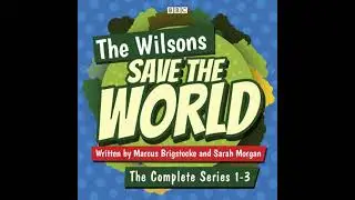 Wilsons Save the World: Series 1-3: A BBC Radio 4 comedy - Marcus Brigstocke And Sarah Morgan