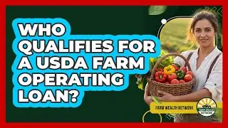 Who Qualifies For A USDA Farm Operating Loan? - Farm Wealth Network