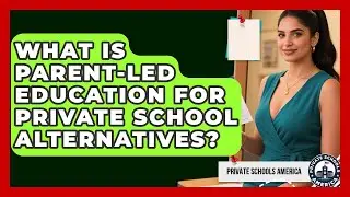 What Is Parent-led Education For Private School Alternatives? - Private Schools America