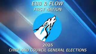 EBB AND FLOW FIRST  NATION - 2025 CHIEF & COUNCIL ELECTIONS - WEDNESDAY JULY 23, 2025