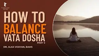 How to Balance Vata Dosha - Part 2 | Dr Alka Vijayan