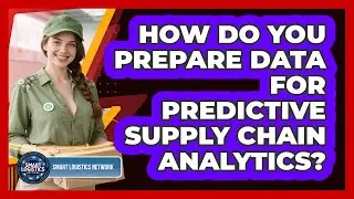 How Do You Prepare Data For Predictive Supply Chain Analytics? - Smart Logistics Network