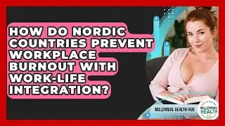 How Do Nordic Countries Prevent Workplace Burnout With Work-life Integration?