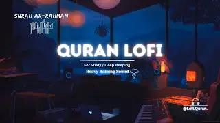 Lofi Quran | Heavy raining | Deep Sleeping/Study Sessions | Calming Quran | Surah Rahman