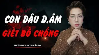TRUYỆN MA TRẦN THY | CON DÂU D.ÂM GIẾT BỐ CHỒNG  | TRUYỆN MA CÓ THẬT Rùng Rợn Đến Từng Hơi Thở