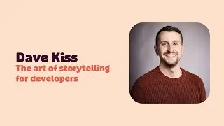 The art of storytelling for developers (by Dave Kiss)