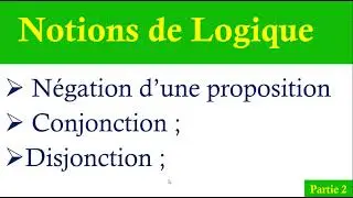 notions de logique : négation , conjonction , disjonction de deux propositions ; parti2