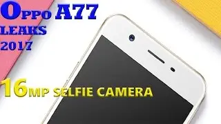 OPPO A77 LEAKS 2017 | 16MP SELFIE CAMERA