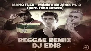 MANO FLER - M&eacute;dico da Alma Pt. 2 (part. F&aacute;bio Brazza) - REGGAE REMIX DJ EDIS (PROD.VL BEAT)