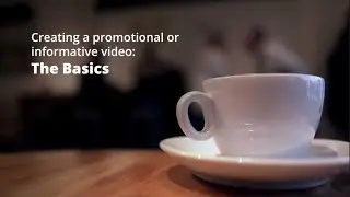 Creating A Promotional or Informative Video: The Basics