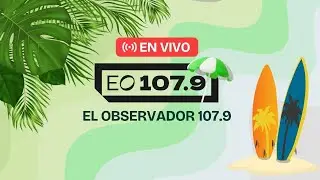 🔴 EL OBSERVADOR 107.9 EN VIVO | An&aacute;lisis, informaci&oacute;n y debate