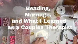 Beading, Marriage, and What I Learned as a Couples Therapist