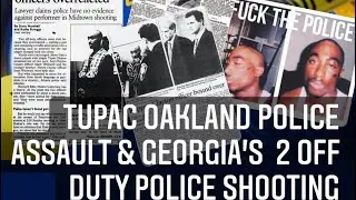 Tupac Oakland Police Assault & Georgia&rsquo;s 2 Off Duty Police Shooting