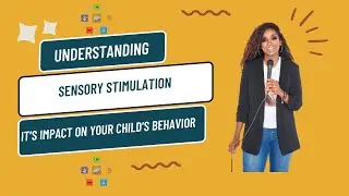 Understanding Sensory Stimulation: It's Impact on Your Child's Behavior (Part 4 of 4)