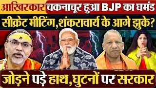 आखिरकार चकनाचूर हुआ BJP का घमंड | सीक्रेट मीटिंग,शंकराचार्य के आगे झुके?
