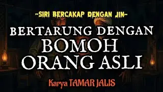 SIRI 17 | BERTARUNG DENGAN BOMOH ORANG ASLI | Siri Bercakap Dgn Jin | Karya Tamar Jalis