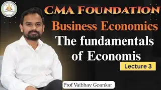 Lec 3 | The Fundamentals of Economics | CMA Foundation | Prof Vaibhav Goankar