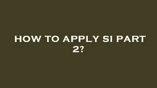 How to apply si part 2?
