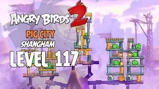 Angry Birds 2 Level 117 Pig City Shangham 3 Star Walkthrough