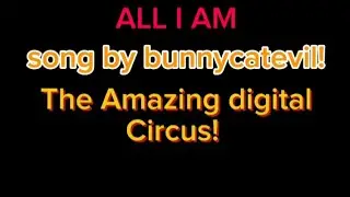 ALL I AM [The Amazing Digital Circus] (Song by @bunnycatevil) 