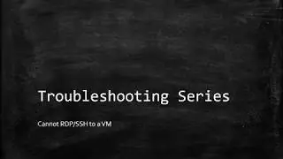 Troubleshooting - Cannot RDP/SSH to a VM issue