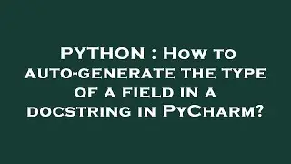 PYTHON : How to auto-generate the type of a field in a docstring in PyCharm?
