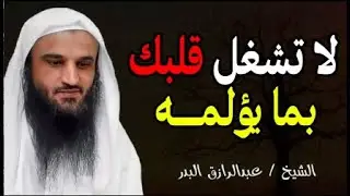 أيها المهموم لا تشغل قلبك بما يؤلمه _ الله يدبر الامور _ الشيخ عبد الرزاق البدر