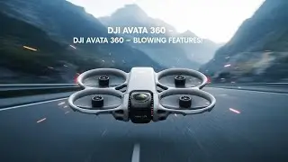 Представлен DJI Avata 360! Потрясающие функции, которые нельзя пропустить!