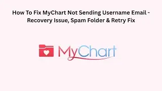How To Fix MyChart Not Sending Username Email - Recovery Issue, Spam Folder & Retry Fix
