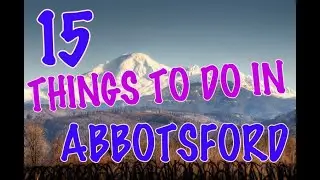 Top 15 Things To Do In Abbotsford, Canada