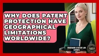 Why Does Patent Protection Have Geographical Limitations Worldwide?