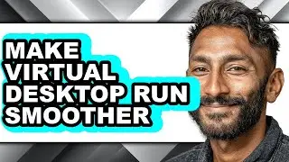 How to Make Virtual Desktop Run Smoother (easy Method)