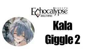 [Echocalypse] Kala Giggle 2