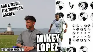 Ebb & Flow: Life Through Soccer with Mikey Lopez | Footwork Podcast