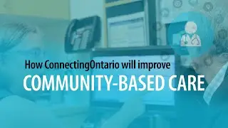 Discover how ConnectingOntario will improve community-based care