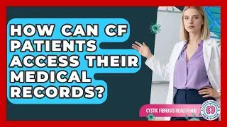 How Can CF Patients Access Their Medical Records? - Cystic Fibrosis Health Hub