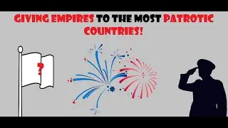 Giving Empires To The Most Patriotic Countries!