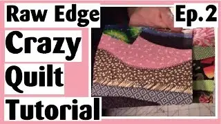 Raw Edge Crazy Quilt Tutorial | Making Blocks with Curves | Episode 2
