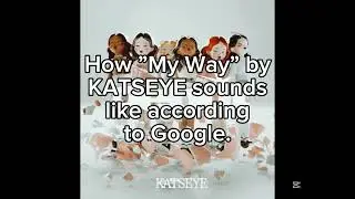 How &rdquo;My Way&rdquo; by KATSEYE sounds like according to Google.