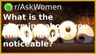 What is the alarming about you that is not that noticeable? | And more!
