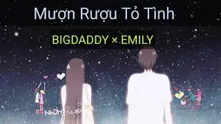 Mượn Rượu Tỏ T&igrave;nh - Bigdaddy&times;Emily