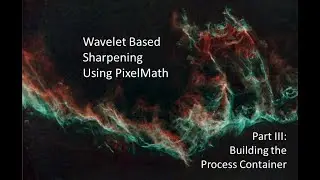 Wavelet Based Sharpening Using PixelMath Part III: Building the Process Container