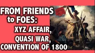 XYZ Affair, Quasi Affair, & Convention of 1800 APUSH Review