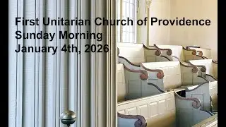 First Unitarian Church of Providence, Sunday Morning, January 4th, 2026