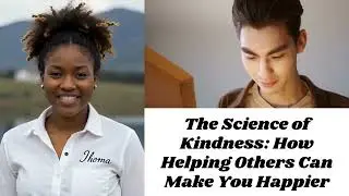 The Science of Kindness: How Helping Others Can Make You Happier