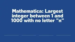 Mathematica: Largest integer between 1 and 1000 with no letter 