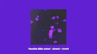 Vacation bible school- slowed + r e v e r b