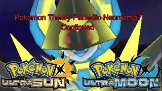 Pokemon Theory Parasitic Necrozma?! Ultra Sun And Ultra Moon Continued