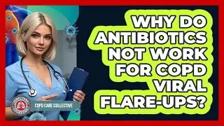 Why Do Antibiotics Not Work for COPD Viral Flare-Ups?